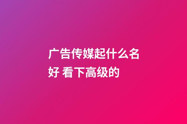 广告传媒起什么名好 看下高级的-第1张-公司起名-玄机派